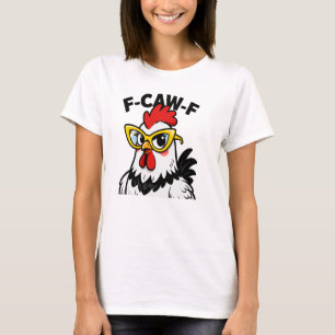 F-Caw-F Funny Chicken Humor F-Caw-F Quote Rooster  T-Shirt