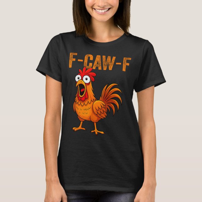 F-caw-f Funny Chicken Humor F-caw-f Quote Rooster  T-Shirt (Front)