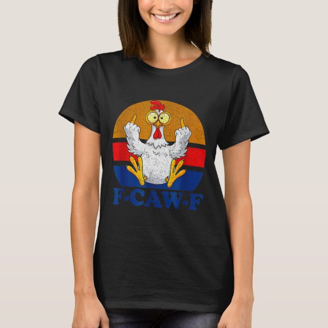 F-caw-f Funny Chicken Humor F-caw-f Quote Rooster  T-Shirt (Front)