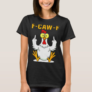 F-caw-f Funny Chicken Humor F-caw-f Quote Rooster  T-Shirt