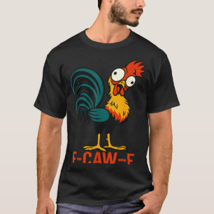 F-caw-f Funny Chicken Humor Quote Rooster Meme T-Shirt
