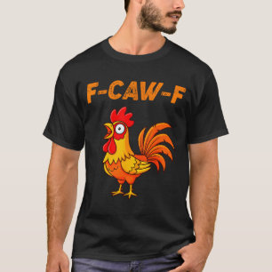 F-caw-f Funny Chicken Humor Quote Rooster Meme  T-Shirt