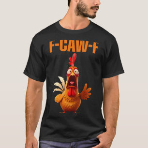 F-caw-f Funny Chicken Humor Quote Rooster Meme T-Shirt