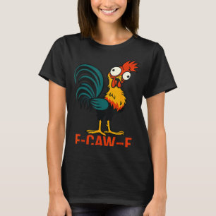 F-caw-f Funny Chicken Humor Quote Rooster Meme  T-Shirt