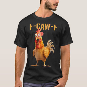F-caw-f Funny Chicken Humor Quote Rooster Meme T-Shirt