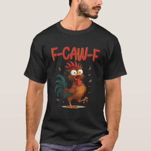 F-Caw-F Funny Chicken Humor Quote Rooster Meme T-Shirt
