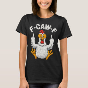 F-caw-f Funny Chicken Humour F-caw-f Quote Rooster T-Shirt