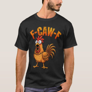 F-Caw-F Funny Chicken Humour F-Caw-F Quote Rooster T-Shirt