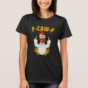 F-Caw-F Funny Chicken Humour F Caw F Quote Rooster T-Shirt