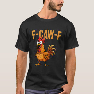 F-Caw-F Funny Chicken Humour F-Caw-F Quote Rooster T-Shirt