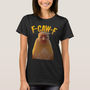 F-caw-f Funny Chicken Humour F-caw-f Quote Trump T-Shirt