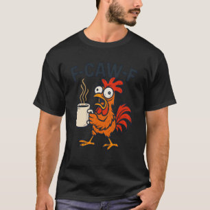 F-Caw-F - Funny Chicken Rooster Coffee T-Shirt