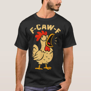 F Caw F Funny Chicken Rooster Men Women  T-Shirt