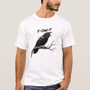 F-Caw-F Funny crow Humor F-Caw-F Quote Rooster  T-Shirt