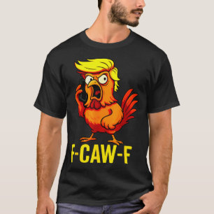F-caw-f Funny Trump Chicken Calling Humor Quote Ro T-Shirt