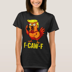 F-caw-f Funny Trump Chicken Calling Humor Quote Ro T-Shirt