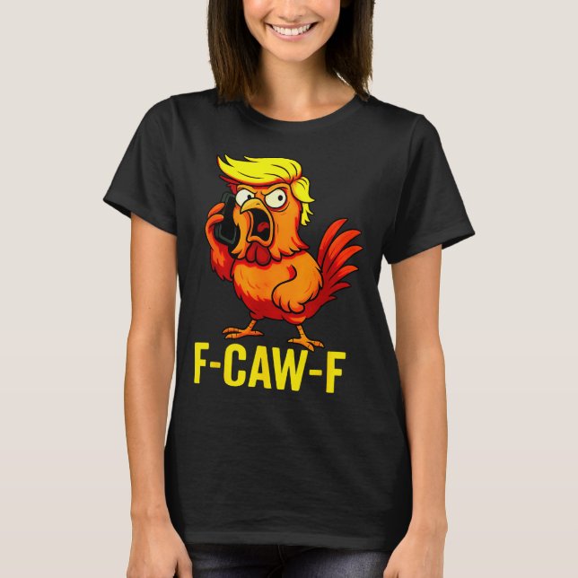 F-caw-f Funny Trump Chicken Calling Humor Quote Ro T-Shirt (Front)