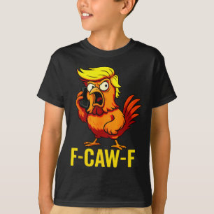 F-caw-f Funny Trump Chicken Calling Humour Quote R T-Shirt