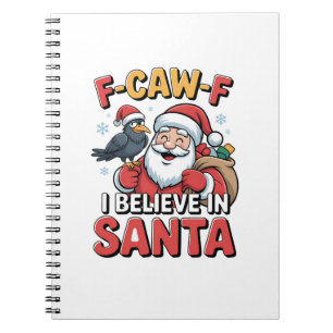 F-Caw-F I Believe in Santa Funny Christmas Crow Notebook