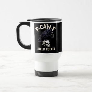 F-Caw-F I Need Coffee Features Crow Raven Funny Travel Mug
