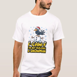 F-Caw-F I'm Not Building Snowman Funny Raven Crow T-Shirt