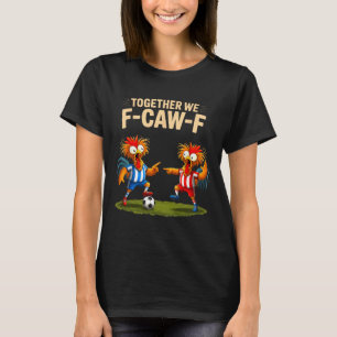F Caw F Rooster Funny Bird Fcawf Chicken Soccer Fa T-Shirt