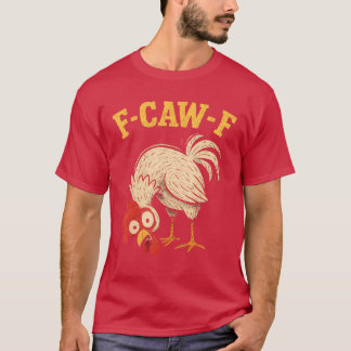 F Caw F Rooster Funny fcawf Chicken Farm Bird Fawk T-Shirt