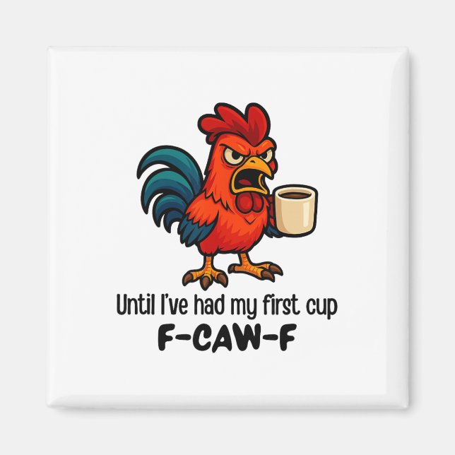 F-caw-f Until I've Had My First Cup Rooster Chicke Magnet (Front)