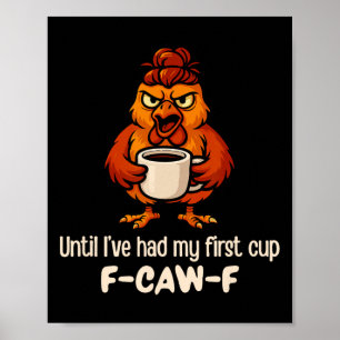 F-caw-f Until I've Had My First Cup Rooster Chicke Poster