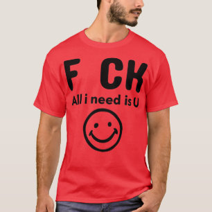 F CK All i need is U T-Shirt