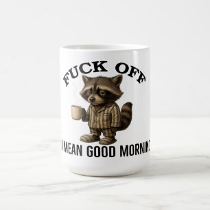 F*ck off Sorry I mean good morning Racoon  Funny  Coffee Mug