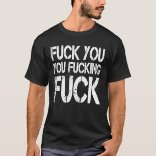 F ck You You F cking F ck  Sarcastic  Gag T-Shirt