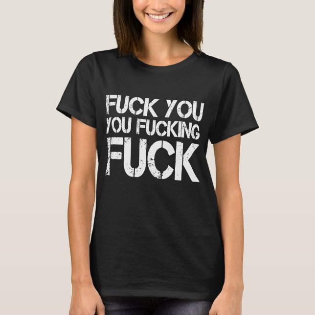 F ck You You F cking F ck  Sarcastic  Gag T-Shirt (Front)