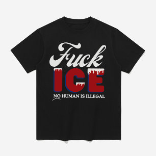 'F*** ICE - No Human Is Illegal  T-Shirt