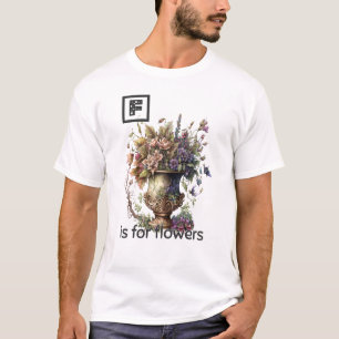 F is for Flowers T-Shirt