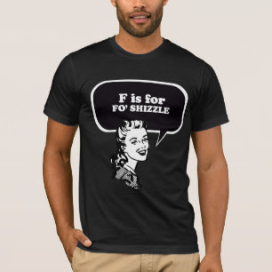 F IS FOR FO' SHIZZLE T-Shirt
