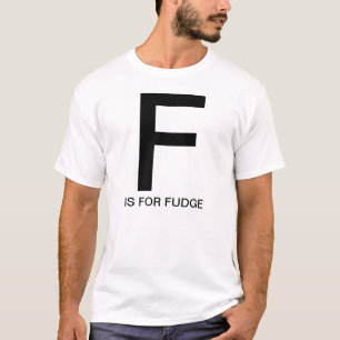 F is for Fudge T-Shirt