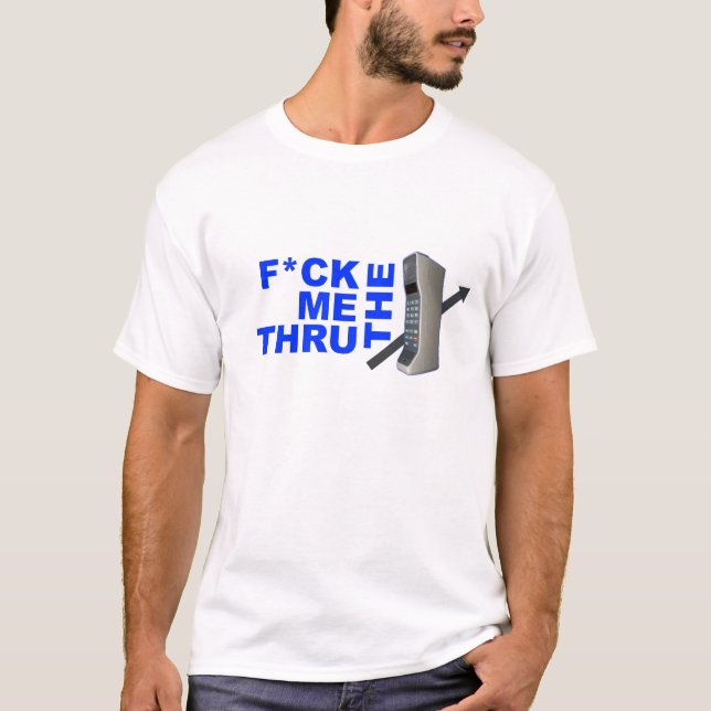 F Me Thru The Phone T-Shirt (Front)