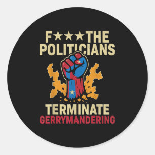 F The Politicians Terminate Gerrymandering  Classic Round Sticker