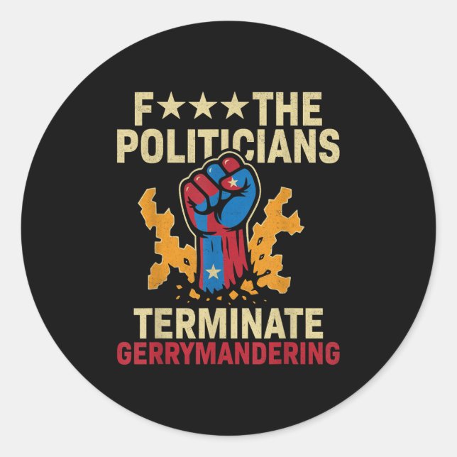 F The Politicians Terminate Gerrymandering  Classic Round Sticker (Front)
