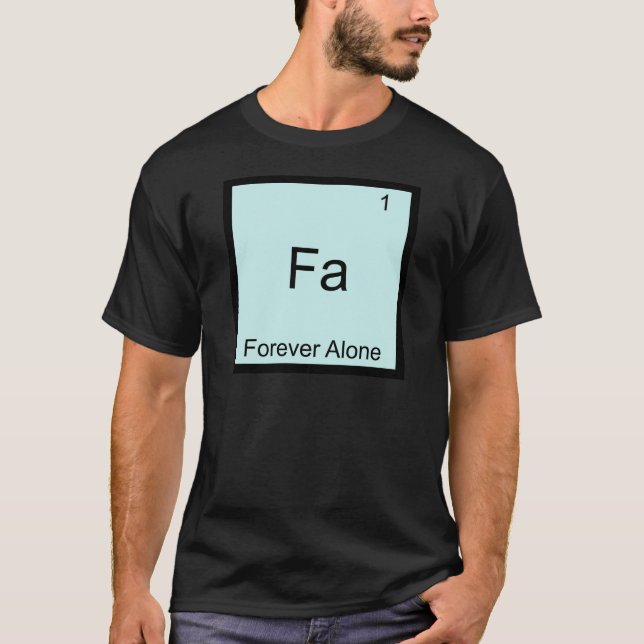 Fa - Forever Alone Funny Element Meme Chemistry T-Shirt (Front)
