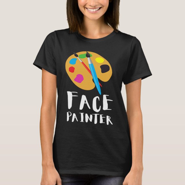 Face Painter And Face Painting T-Shirt (Front)