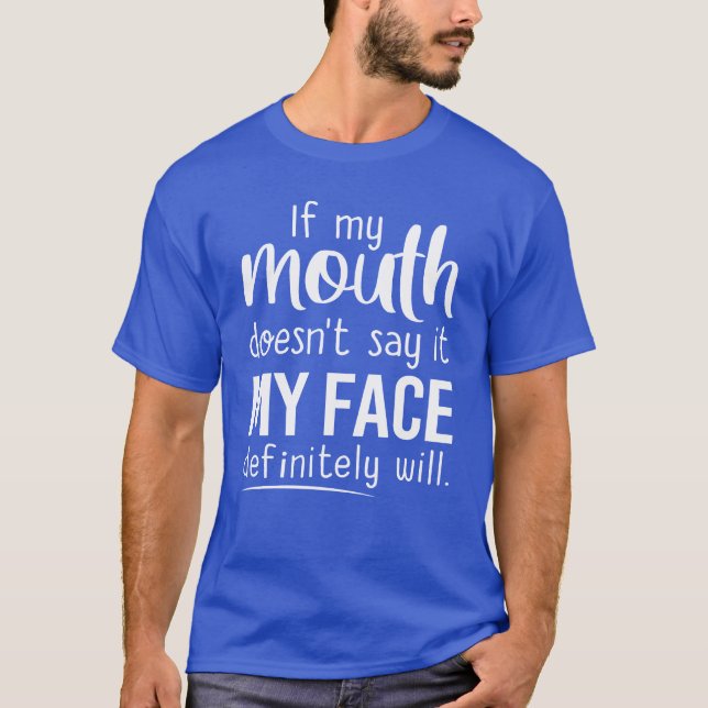 Face says it all, if my mouth doesn't say it, Gift T-Shirt (Front)