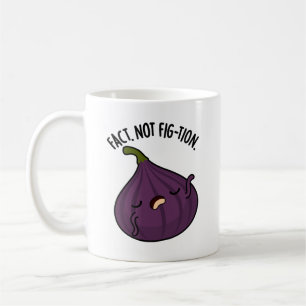 Fact Not Fig-tion Funny Fig Pun Coffee Mug