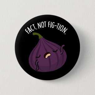 Fact Not Fig-tion Funny Fig Pun Dark BG 6 Cm Round Badge