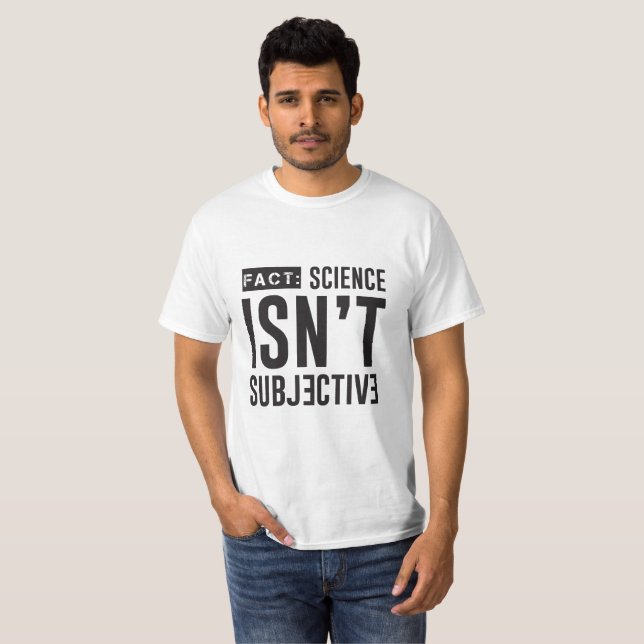 FACT: Science Isn't Subjective T-Shirt (Front Full)