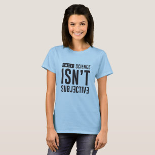 FACT: Science Isn't Subjective T-Shirt