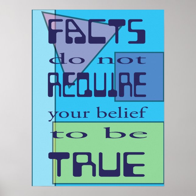 Facts do not Require your belief to be True Poster (Front)