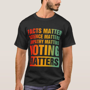 Facts Matter Science Matters Voting Matters T-Shirt
