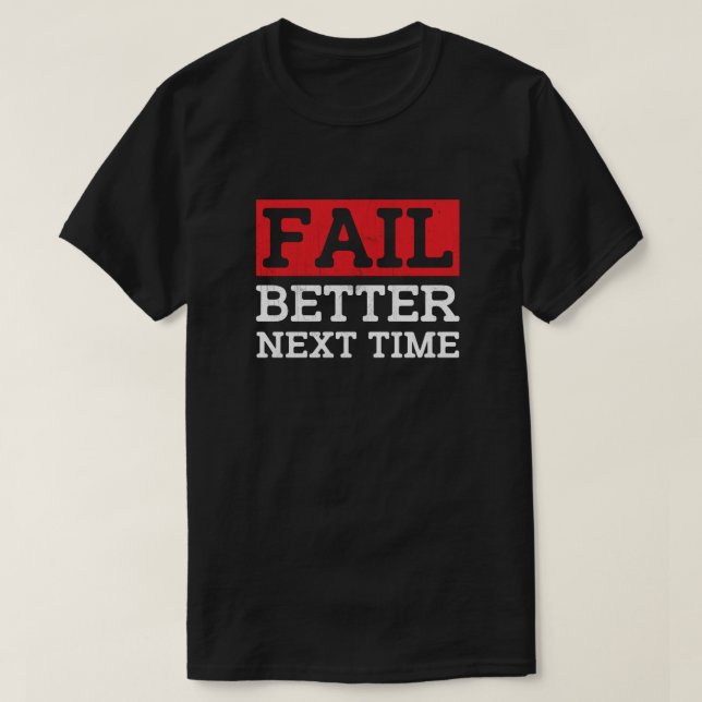 Fail Better Next Time - Motivational Quote T-Shirt (Design Front)
